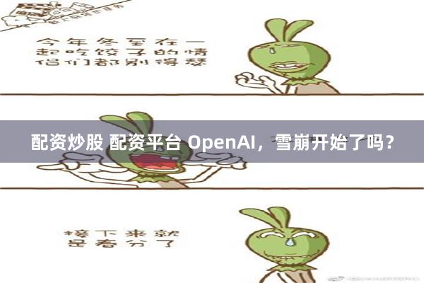 配资炒股 配资平台 OpenAI，雪崩开始了吗？