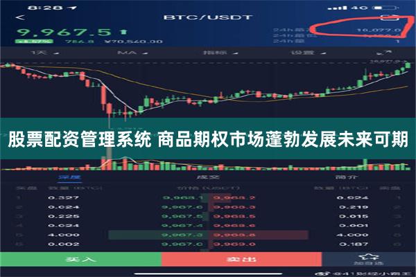 股票配资管理系统 商品期权市场蓬勃发展未来可期