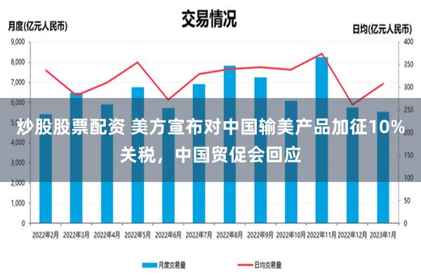 炒股股票配资 美方宣布对中国输美产品加征10%关税，中国贸促会回应