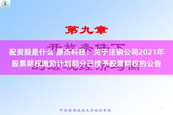 配资股是什么 源杰科技：关于注销公司2021年股票期权激励计划部分已授予股票期权的公告